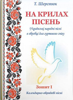 На крилах пісень. Зошит 1. Календарно-обрядові пісні. // Шерстюк Т. А.