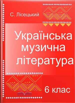 Українська музична література. 6 клас. // Лісецький С.