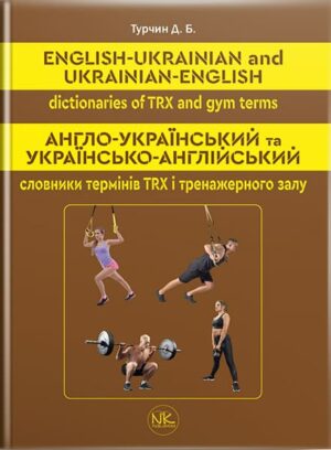 English-Ukrainian and Ukrainian-English dictionaries of TRX and gym terms = Англо-український та українсько-англійський словники термінів TRX і тренажерного залу // Турчин Д. Б.